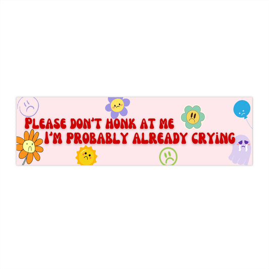 Funny Bumper Stickers - 'Please Don't Honk At Me, I'm Probably Already Crying' - Quirky Car Decor for Emotionally Expressive Drivers