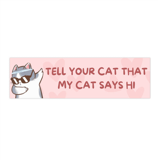 Funny Cat Bumper Sticker | Tell Your Cat That My Cat Says Hi | Cute Pet Lover Gift