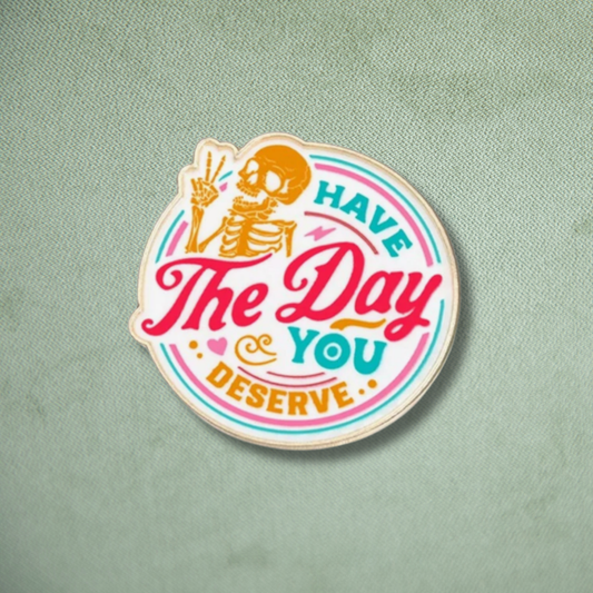 Day You Deserve Pin